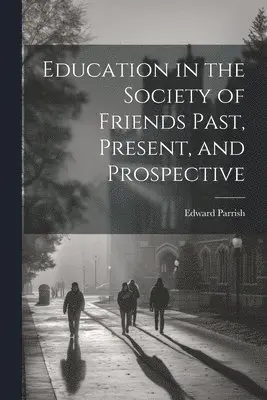 Edward Parrish - Education in the Society of Friends Past, Present, and Prospective, Häftad. Tillgänglighet: Lägg i varukorg