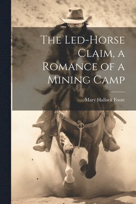 Mary Hallock Foote - Led-Horse Claim, a Romance of a Mining Camp, Häftad