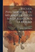Recueil Philosophique Ou Mlange De Pieces Sur La Religion & La Morale