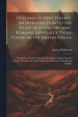 James Parkinson - Outlines of Oryctology. An Introduction to the Study of Fossil Organic Remains; Especially Those Found in the British Strata, Häftad. Tillgänglighet: Lägg i varukorg