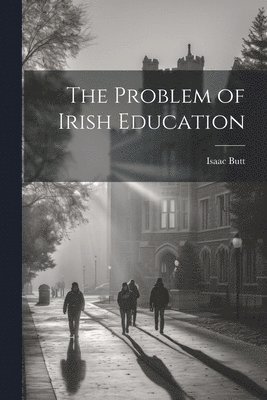 Isaac Butt - Problem of Irish Education, Häftad