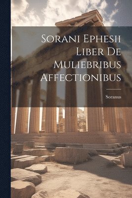 Soranus - Sorani Ephesii Liber De Muliebribus Affectionibus, Häftad. Tillgänglighet: Tillfälligt slut