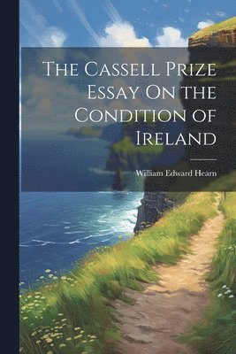 William Edward Hearn - Cassell Prize Essay On the Condition of Ireland, Häftad