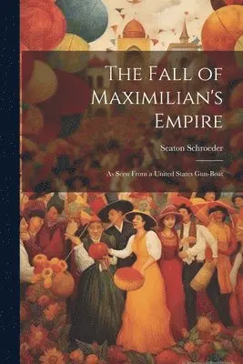 Seaton Schroeder - Fall of Maximilian's Empire, Häftad. Tillgänglighet: Lägg i varukorg