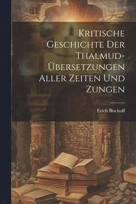 Erich Bischoff - Kritische Geschichte Der Thalmud-Übersetzungen Aller Zeiten Und Zungen, Häftad. Tillgänglighet: Lägg i varukorg