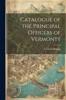 Leonard Deming - Catalogue of the Principal Officers of Vermontt, Häftad