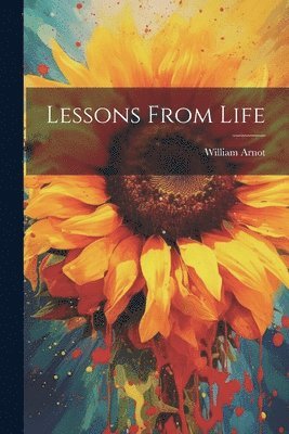 William Arnot - Lessons From Life, Häftad