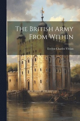 Evelyn Charles Vivian - British Army From Within, Häftad. Tillgänglighet: Lägg i varukorg