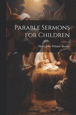 Harry John Wilmot- Buxton - Parable Sermons for Children, Häftad. Tillgänglighet: Lägg i varukorg