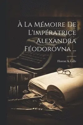 À La Mémoire De L'impératrice Alexandra Féodorovna ...