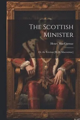 Henry Maccormac - Scottish Minister; Or, the Eviction [By H. Maccormac], Häftad. Tillgänglighet: Lägg i varukorg