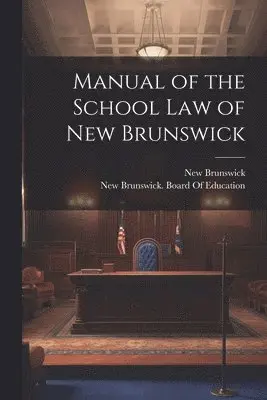 New Brunswick, New Brunswick Board of Education - Manual of the School Law of New Brunswick, Häftad. Tillgänglighet: Lägg i varukorg