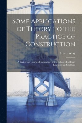 Henry Wray - Some Applications of Theory to the Practice of Construction, Häftad