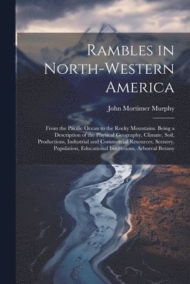 John Mortimer Murphy - Rambles in North-Western America, Häftad. Tillgänglighet: Lägg i varukorg