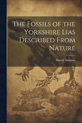 Martin Simpson - Fossils of the Yorkshire Lias Described From Nature, Häftad