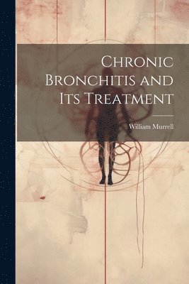 William Murrell - Chronic Bronchitis and Its Treatment, Häftad. Tillgänglighet: Lägg i varukorg