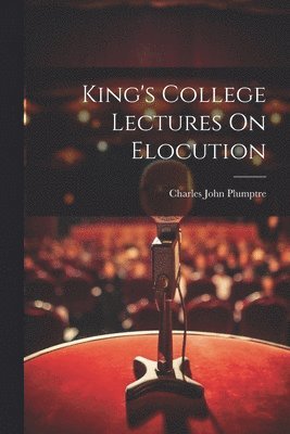 King's College Lectures On Elocution