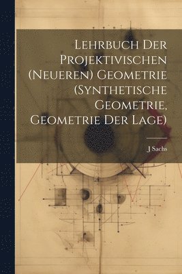 J Sachs - Lehrbuch Der Projektivischen (Neueren) Geometrie (Synthetische Geometrie, Geometrie Der Lage), Häftad
