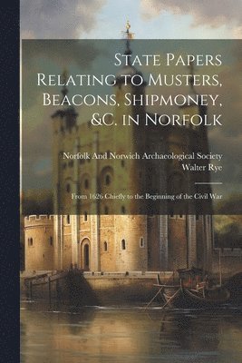 Walter Rye - State Papers Relating to Musters, Beacons, Shipmoney, &C. in Norfolk, Häftad. Tillgänglighet: Lägg i varukorg