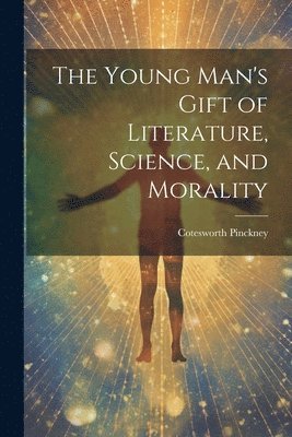 Cotesworth Pinckney - Young Man's Gift of Literature, Science, and Morality, Häftad. Tillgänglighet: Lägg i varukorg