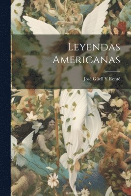 José Güell Y Renté - Leyendas Americanas, Häftad