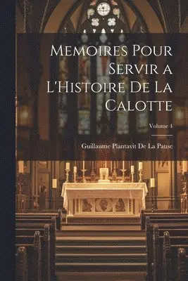 Guillaume Plantavit De La Pause - Memoires Pour Servir a L'Histoire De La Calotte; Volume 4, Häftad. Tillgänglighet: Lägg i varukorg