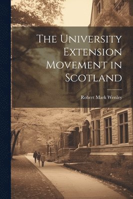 Robert Mark Wenley - University Extension Movement in Scotland, Häftad. Tillgänglighet: Lägg i varukorg
