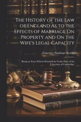 Courtney Stanhope Kenny - History of the Law of England As to the Effects of Marriage On Property and On the Wife's Legal Capacity, Häftad. Tillgänglighet: Tillfälligt slut