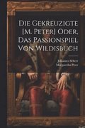 Gekreuzigte [M. Peter] Oder, Das Passionspiel Von Wildisbuch