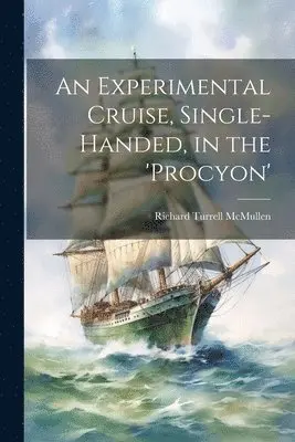 Richard Turrell McMullen - Experimental Cruise, Single-Handed, in the 'Procyon', Häftad. Tillgänglighet: Lägg i varukorg