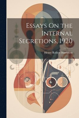 Henry Robert Harrower - Essays On the Internal Secretions, 1920, Häftad. Tillgänglighet: Lägg i varukorg
