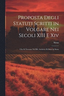 Siena - Proposta Degli Statuti Scritti in Volgare Nei Secoli XIII E Xiv, Häftad