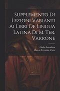 Supplemento Di Lezioni Varianti Ai Libri De Lingua Latina Di M. Ter. Varrone