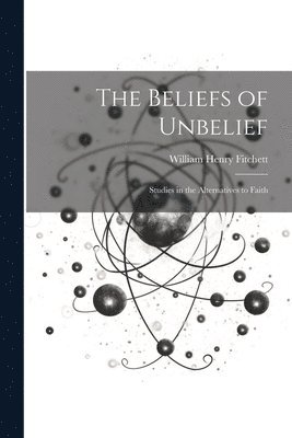 William Henry Fitchett - Beliefs of Unbelief, Häftad. Tillgänglighet: Lägg i varukorg