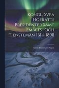 Kongl. Svea Hofrtts Presidenter Samt Embets- Och Tjenstemn 1614-1898