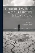 Entretien Avec De Saci Sur pictte Et Montaigne; De L'Autorit & Du Progrs En Philosophie