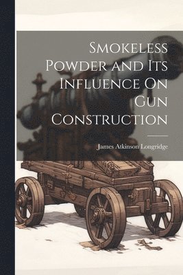 James Atkinson Longridge - Smokeless Powder and Its Influence On Gun Construction, Häftad. Tillgänglighet: Lägg i varukorg