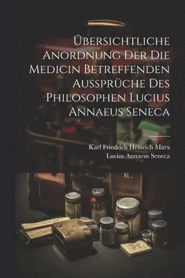 Lucius Annaeus Seneca, Karl Friedrich Heinrich Marx - Übersichtliche Anordnung Der Die Medicin Betreffenden Aussprüche Des Philosophen Lucius Annaeus Seneca, Häftad. Tillgänglighet: Tillfälligt slut