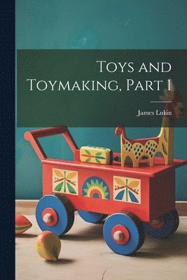 James Lukin - Toys and Toymaking, Part 1, Häftad. Tillgänglighet: Lägg i varukorg