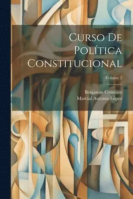 Benjamin Constant, Marcial Antonio López - Curso De Política Constitucional; Volume 2, Häftad. Tillgänglighet: Tillfälligt slut