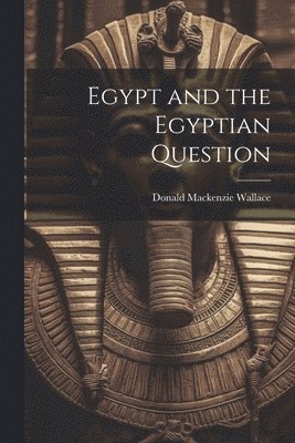 Donald MacKenzie Wallace - Egypt and the Egyptian Question, Häftad. Tillgänglighet: Lägg i varukorg