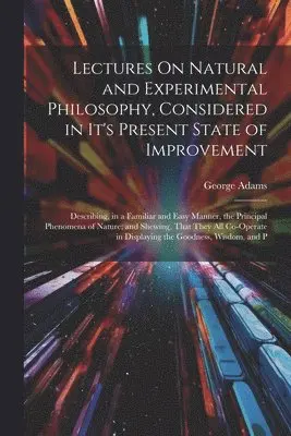 George Adams - Lectures On Natural and Experimental Philosophy, Considered in It's Present State of Improvement, Häftad. Tillgänglighet: Lägg i varukorg