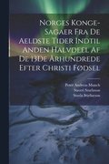 Norges Konge-Sagaer Fra De Aeldste Tider Indtil Anden Halvdeel Af De 13De Århundrede Efter Christi Fødsel