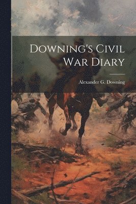 Alexander G Downing - Downing's Civil War Diary, Häftad