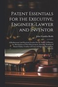 Patent Essentials for the Executive, Engineer, Lawyer and Inventor