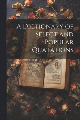 Dictionary of Select and Popular Quatations