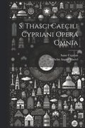 S. Thasci Caecili Cypriani Opera Omnia