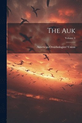 American Ornithologists' Union - Auk; Volume 4, Häftad. Tillgänglighet: Tillfälligt slut