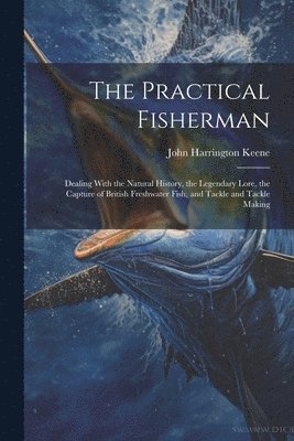 John Harrington Keene - Practical Fisherman, Häftad. Tillgänglighet: Lägg i varukorg