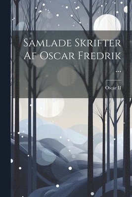 II , Oscar - Samlade Skrifter Af Oscar Fredrik ..., Häftad